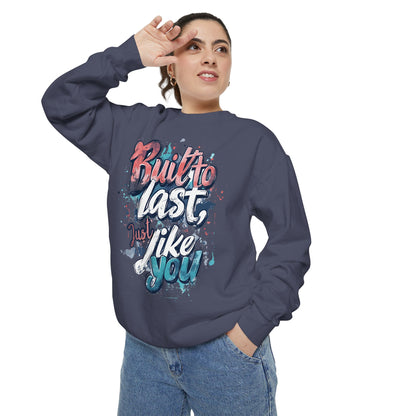 Timeless Endurance Unisex Garment-Dyed Sweatshirt - "Built to Last, Just Like You" Text Design