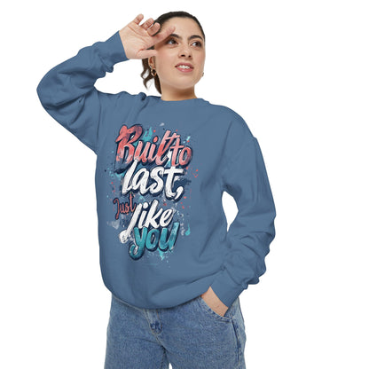 Timeless Endurance Unisex Garment-Dyed Sweatshirt - "Built to Last, Just Like You" Text Design