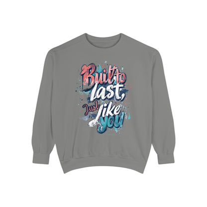 Timeless Endurance Unisex Garment-Dyed Sweatshirt - "Built to Last, Just Like You" Text Design