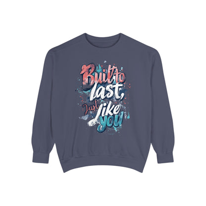 Timeless Endurance Unisex Garment-Dyed Sweatshirt - "Built to Last, Just Like You" Text Design