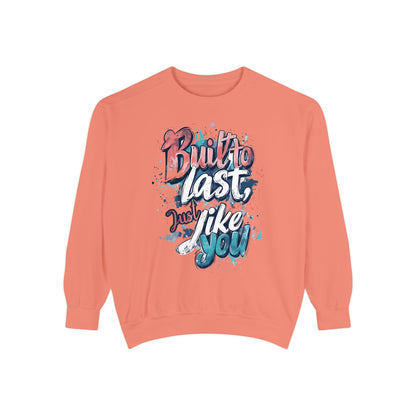 Timeless Endurance Unisex Garment-Dyed Sweatshirt - "Built to Last, Just Like You" Text Design