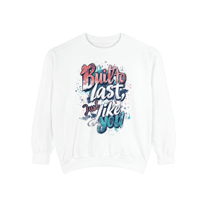 Timeless Endurance Unisex Garment-Dyed Sweatshirt - "Built to Last, Just Like You" Text Design